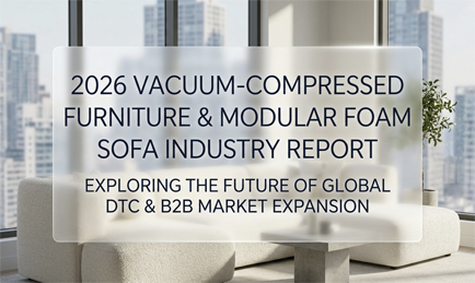 2026 Vacuum-Compressed Foam Furniture & Modular Sofa Industry Report: How MX DREAM Powers Global DTC & B2B Brand Expansion